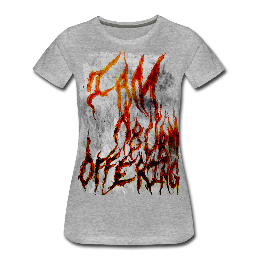 I AM A BURNT OFFERING Women’s Premium T-Shirt - heather gray