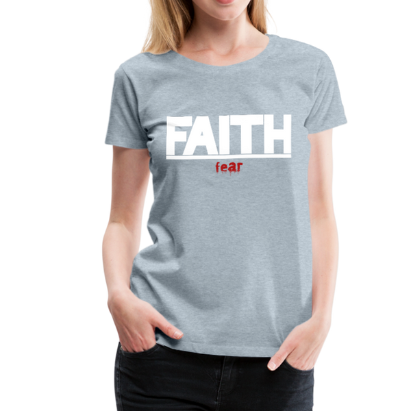 FAITH over fear Women’s Premium T-Shirt - heather ice blue