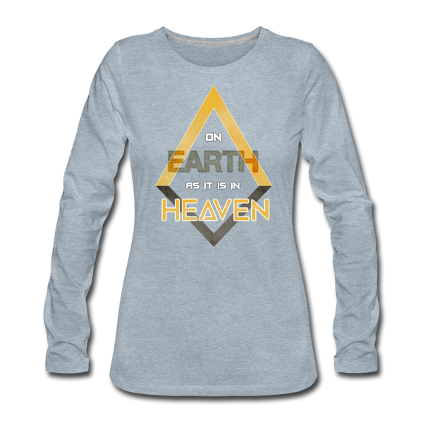 On Earth As It Is In Heaven Women's Premium Long Sleeve T-Shirt - heather ice blue